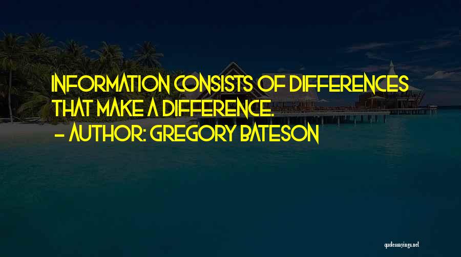 Gregory Bateson Quotes: Information Consists Of Differences That Make A Difference.