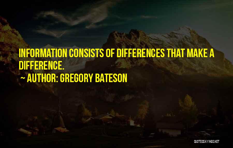 Gregory Bateson Quotes: Information Consists Of Differences That Make A Difference.