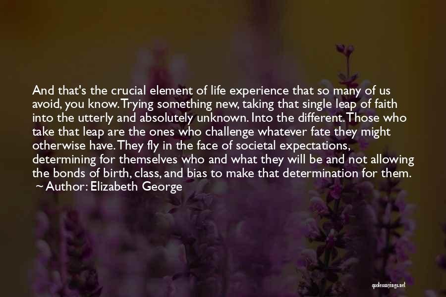 Elizabeth George Quotes: And That's The Crucial Element Of Life Experience That So Many Of Us Avoid, You Know. Trying Something New, Taking