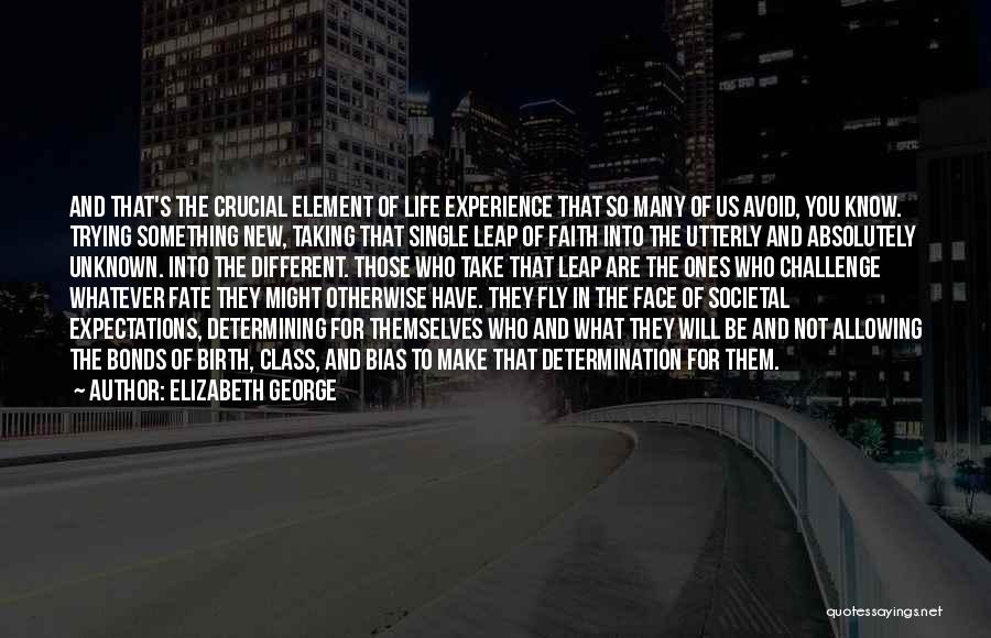 Elizabeth George Quotes: And That's The Crucial Element Of Life Experience That So Many Of Us Avoid, You Know. Trying Something New, Taking