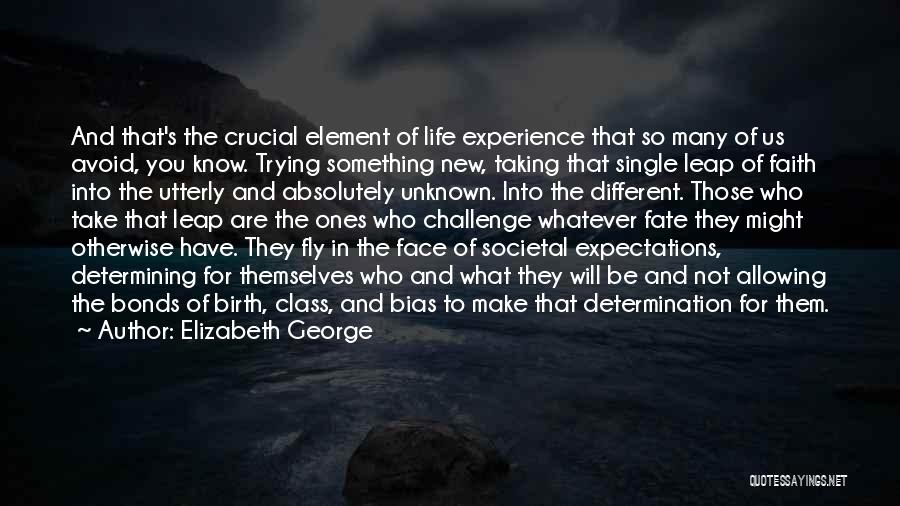 Elizabeth George Quotes: And That's The Crucial Element Of Life Experience That So Many Of Us Avoid, You Know. Trying Something New, Taking