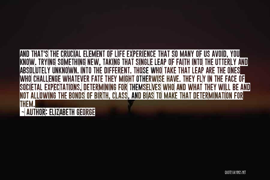 Elizabeth George Quotes: And That's The Crucial Element Of Life Experience That So Many Of Us Avoid, You Know. Trying Something New, Taking