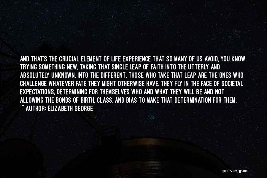 Elizabeth George Quotes: And That's The Crucial Element Of Life Experience That So Many Of Us Avoid, You Know. Trying Something New, Taking