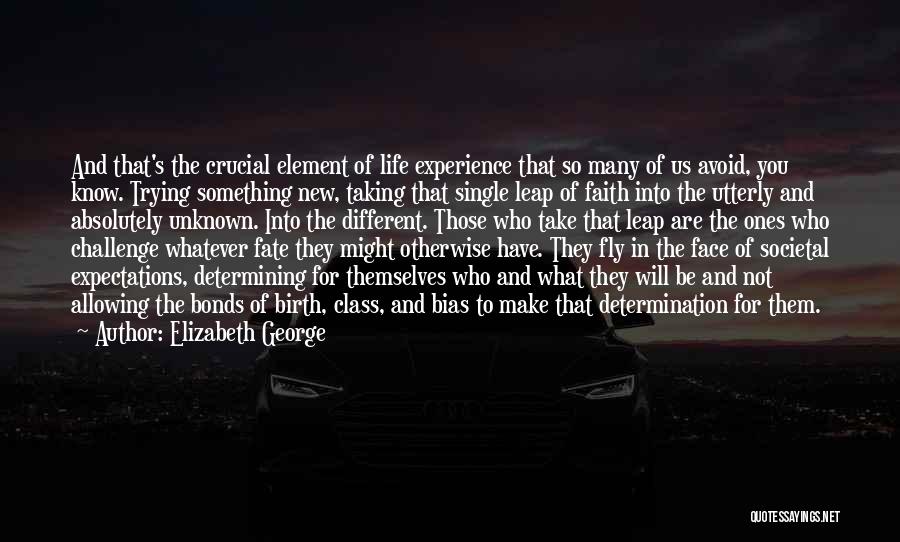 Elizabeth George Quotes: And That's The Crucial Element Of Life Experience That So Many Of Us Avoid, You Know. Trying Something New, Taking