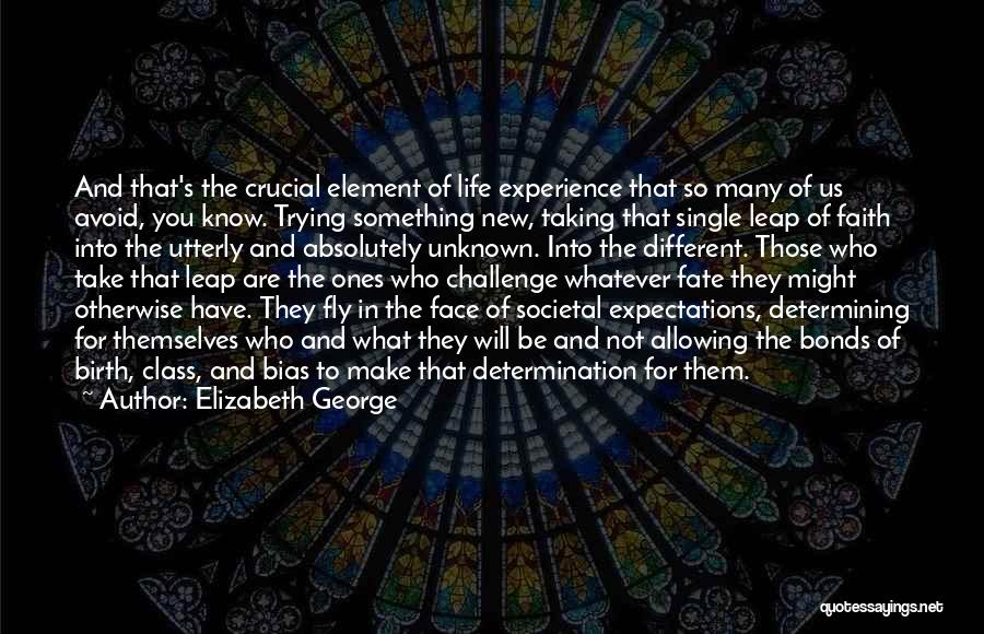 Elizabeth George Quotes: And That's The Crucial Element Of Life Experience That So Many Of Us Avoid, You Know. Trying Something New, Taking