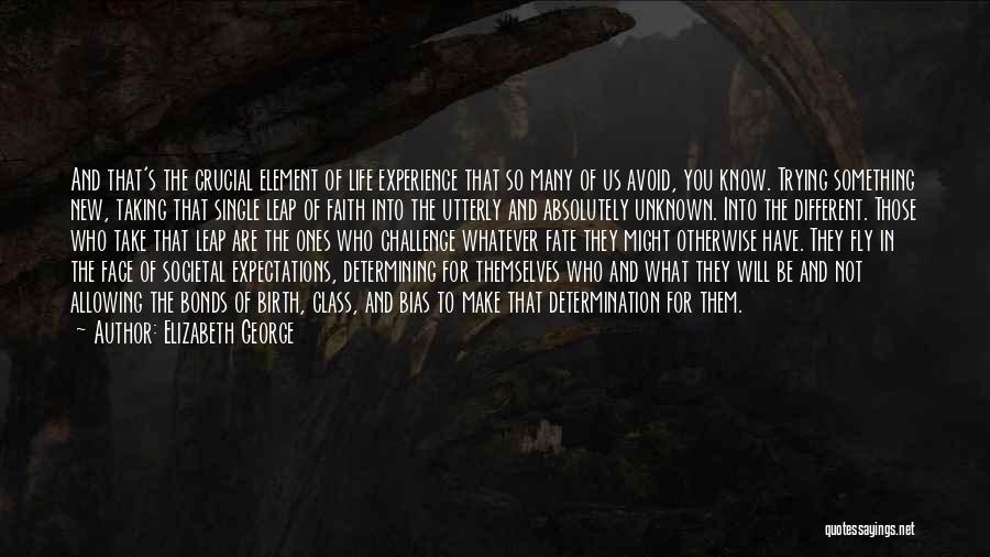 Elizabeth George Quotes: And That's The Crucial Element Of Life Experience That So Many Of Us Avoid, You Know. Trying Something New, Taking