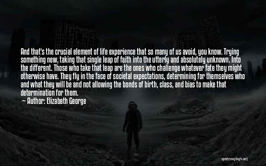 Elizabeth George Quotes: And That's The Crucial Element Of Life Experience That So Many Of Us Avoid, You Know. Trying Something New, Taking