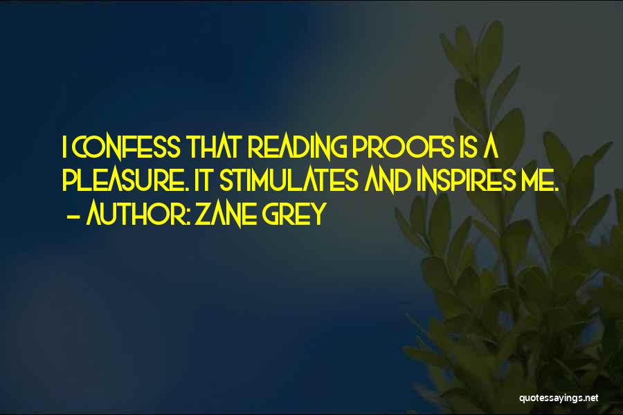 Zane Grey Quotes: I Confess That Reading Proofs Is A Pleasure. It Stimulates And Inspires Me.