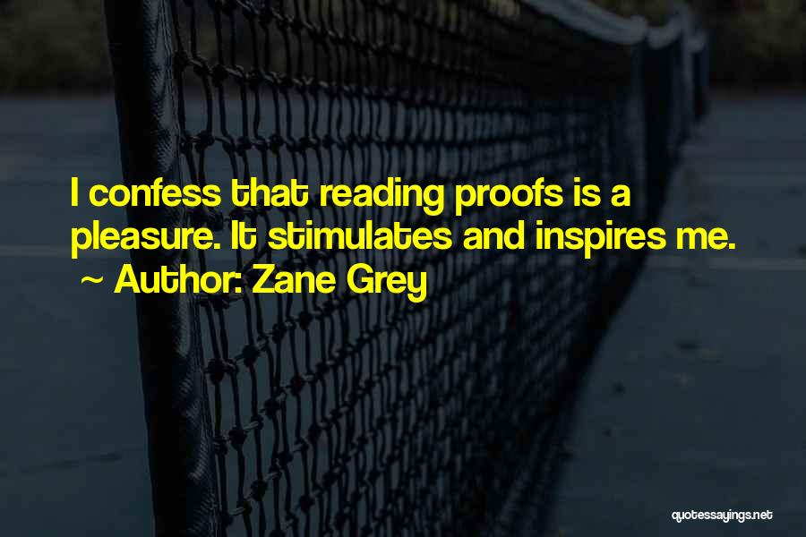 Zane Grey Quotes: I Confess That Reading Proofs Is A Pleasure. It Stimulates And Inspires Me.