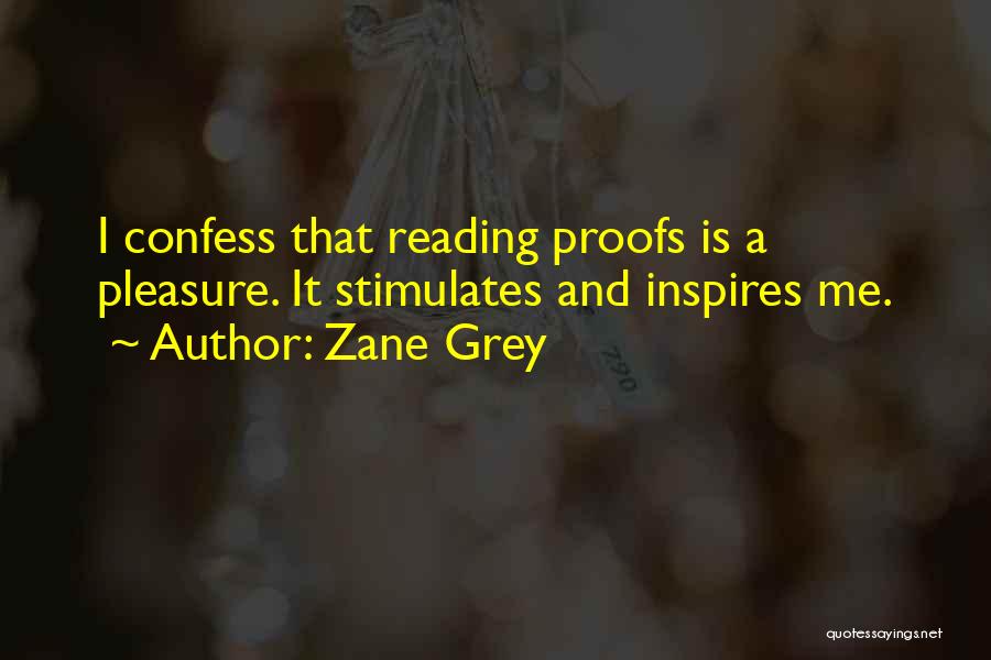 Zane Grey Quotes: I Confess That Reading Proofs Is A Pleasure. It Stimulates And Inspires Me.