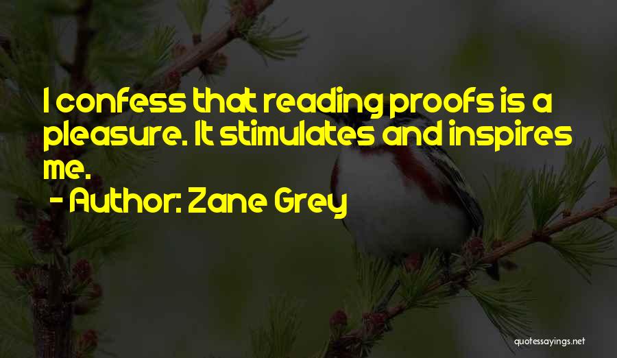 Zane Grey Quotes: I Confess That Reading Proofs Is A Pleasure. It Stimulates And Inspires Me.