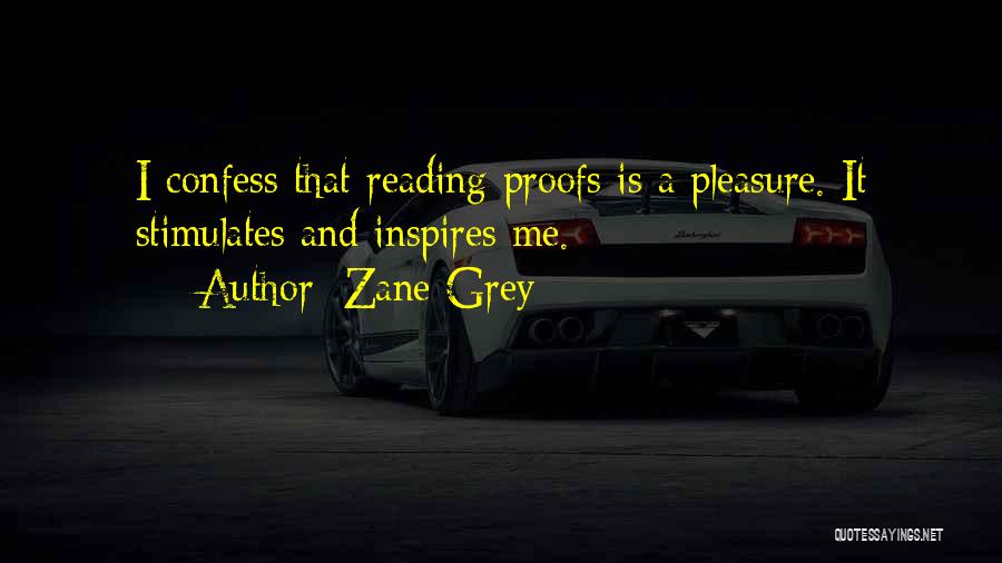 Zane Grey Quotes: I Confess That Reading Proofs Is A Pleasure. It Stimulates And Inspires Me.