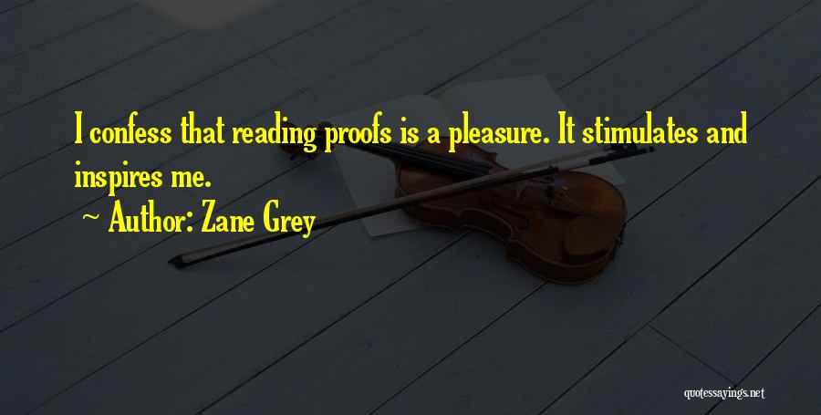 Zane Grey Quotes: I Confess That Reading Proofs Is A Pleasure. It Stimulates And Inspires Me.