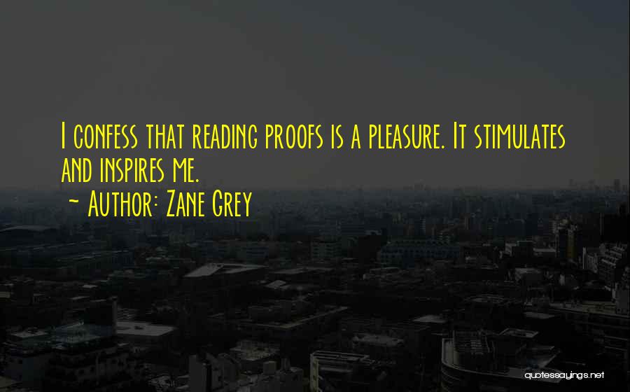 Zane Grey Quotes: I Confess That Reading Proofs Is A Pleasure. It Stimulates And Inspires Me.