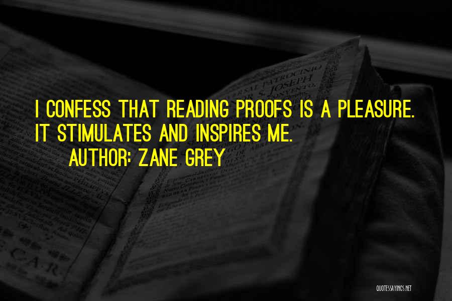 Zane Grey Quotes: I Confess That Reading Proofs Is A Pleasure. It Stimulates And Inspires Me.