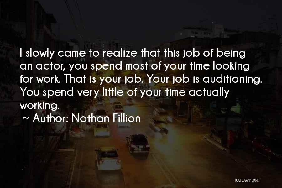 Nathan Fillion Quotes: I Slowly Came To Realize That This Job Of Being An Actor, You Spend Most Of Your Time Looking For