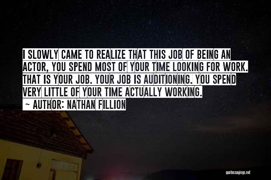 Nathan Fillion Quotes: I Slowly Came To Realize That This Job Of Being An Actor, You Spend Most Of Your Time Looking For