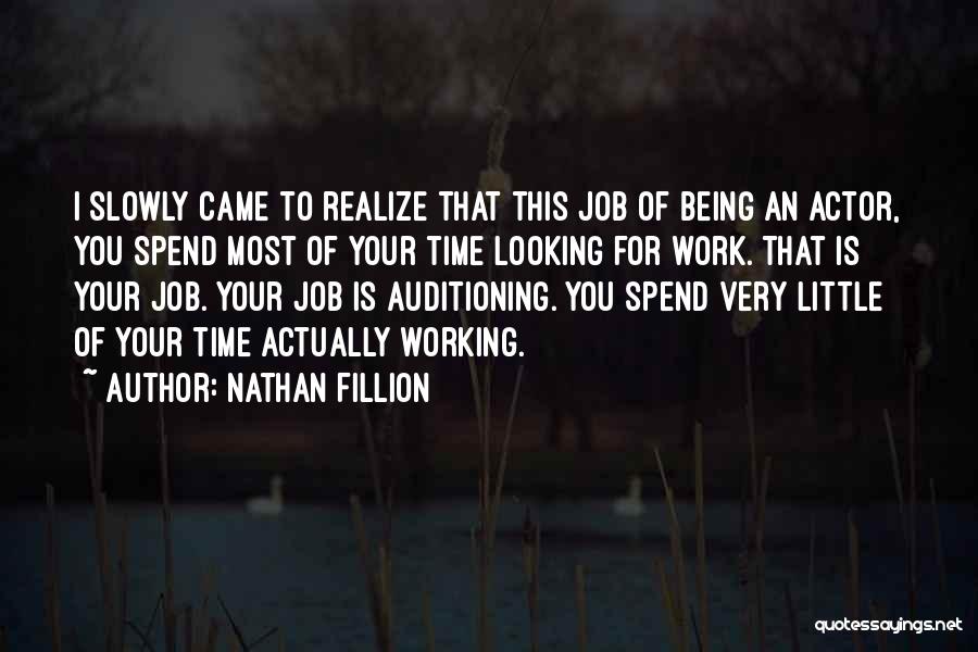 Nathan Fillion Quotes: I Slowly Came To Realize That This Job Of Being An Actor, You Spend Most Of Your Time Looking For