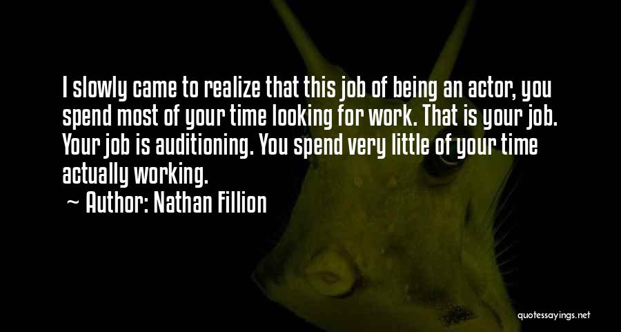Nathan Fillion Quotes: I Slowly Came To Realize That This Job Of Being An Actor, You Spend Most Of Your Time Looking For