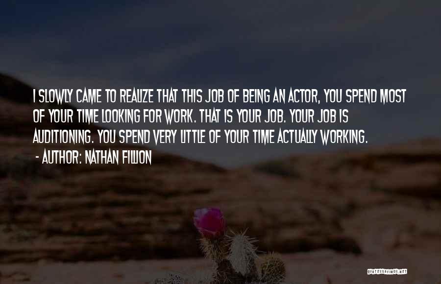 Nathan Fillion Quotes: I Slowly Came To Realize That This Job Of Being An Actor, You Spend Most Of Your Time Looking For