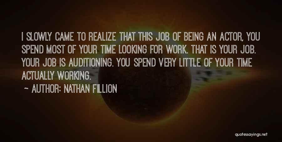 Nathan Fillion Quotes: I Slowly Came To Realize That This Job Of Being An Actor, You Spend Most Of Your Time Looking For