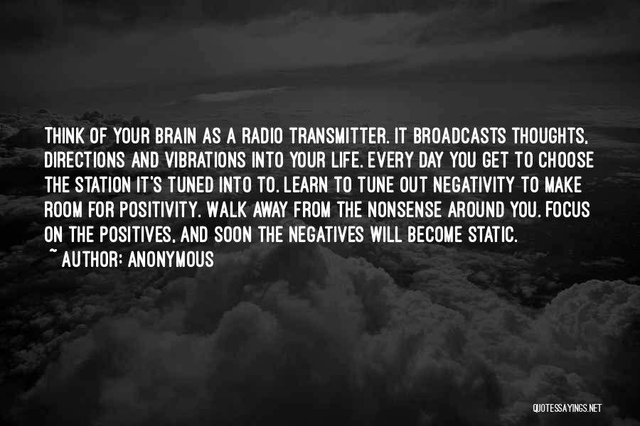 Anonymous Quotes: Think Of Your Brain As A Radio Transmitter. It Broadcasts Thoughts, Directions And Vibrations Into Your Life. Every Day You