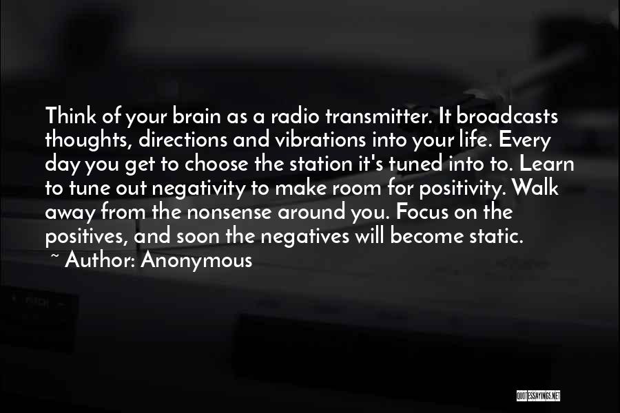 Anonymous Quotes: Think Of Your Brain As A Radio Transmitter. It Broadcasts Thoughts, Directions And Vibrations Into Your Life. Every Day You