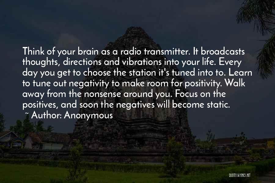 Anonymous Quotes: Think Of Your Brain As A Radio Transmitter. It Broadcasts Thoughts, Directions And Vibrations Into Your Life. Every Day You