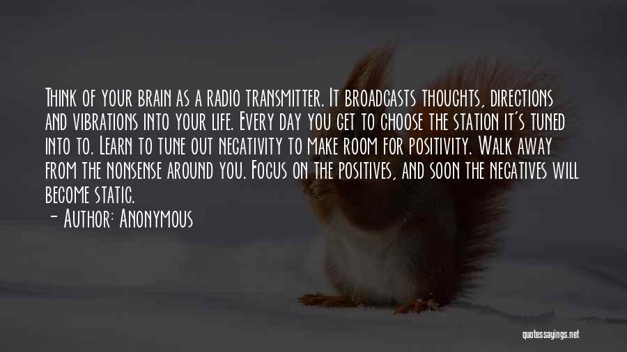 Anonymous Quotes: Think Of Your Brain As A Radio Transmitter. It Broadcasts Thoughts, Directions And Vibrations Into Your Life. Every Day You