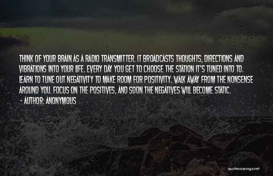 Anonymous Quotes: Think Of Your Brain As A Radio Transmitter. It Broadcasts Thoughts, Directions And Vibrations Into Your Life. Every Day You