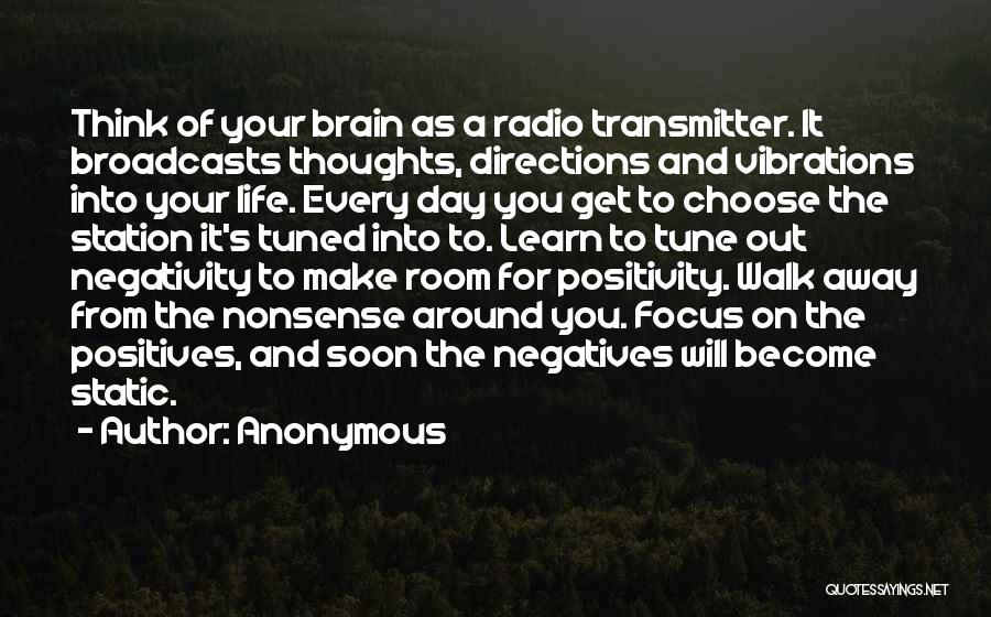 Anonymous Quotes: Think Of Your Brain As A Radio Transmitter. It Broadcasts Thoughts, Directions And Vibrations Into Your Life. Every Day You