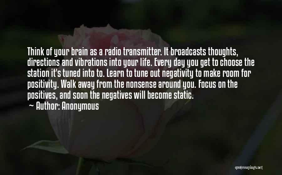 Anonymous Quotes: Think Of Your Brain As A Radio Transmitter. It Broadcasts Thoughts, Directions And Vibrations Into Your Life. Every Day You