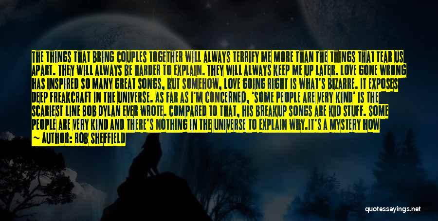 Rob Sheffield Quotes: The Things That Bring Couples Together Will Always Terrify Me More Than The Things That Tear Us Apart. They Will