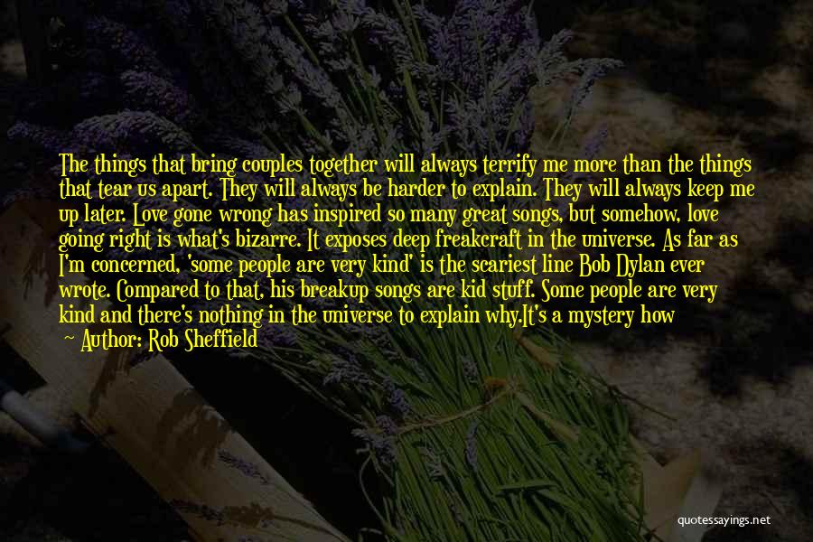 Rob Sheffield Quotes: The Things That Bring Couples Together Will Always Terrify Me More Than The Things That Tear Us Apart. They Will
