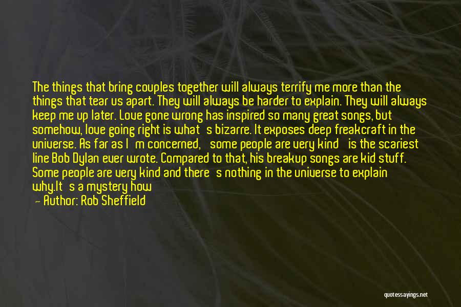 Rob Sheffield Quotes: The Things That Bring Couples Together Will Always Terrify Me More Than The Things That Tear Us Apart. They Will