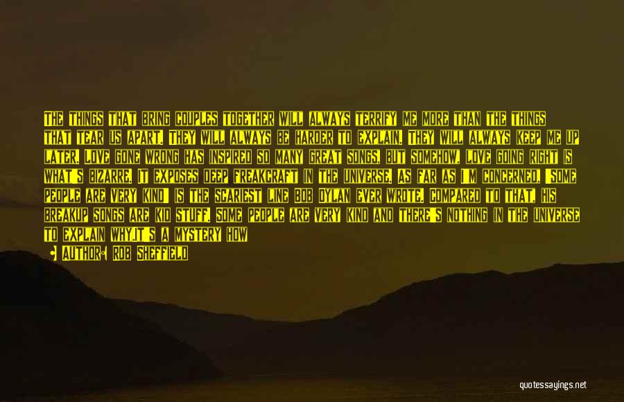 Rob Sheffield Quotes: The Things That Bring Couples Together Will Always Terrify Me More Than The Things That Tear Us Apart. They Will
