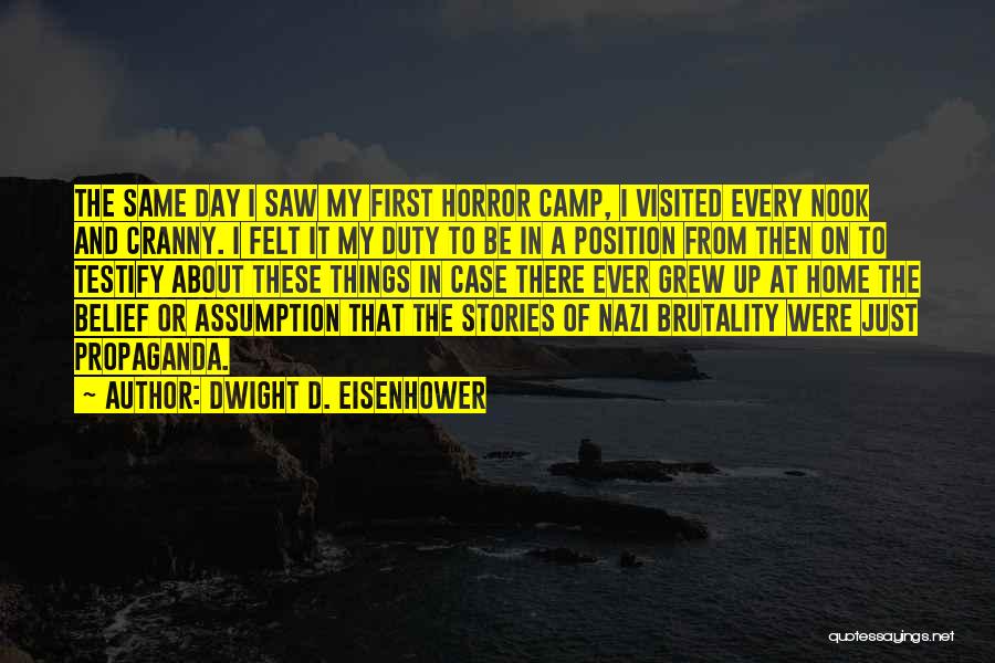 Dwight D. Eisenhower Quotes: The Same Day I Saw My First Horror Camp, I Visited Every Nook And Cranny. I Felt It My Duty