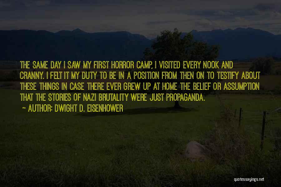 Dwight D. Eisenhower Quotes: The Same Day I Saw My First Horror Camp, I Visited Every Nook And Cranny. I Felt It My Duty