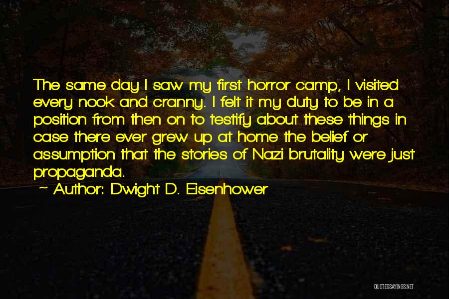 Dwight D. Eisenhower Quotes: The Same Day I Saw My First Horror Camp, I Visited Every Nook And Cranny. I Felt It My Duty