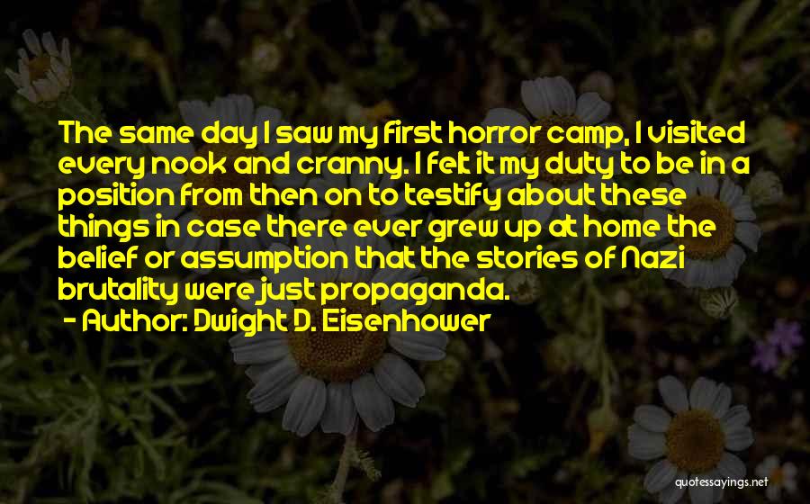 Dwight D. Eisenhower Quotes: The Same Day I Saw My First Horror Camp, I Visited Every Nook And Cranny. I Felt It My Duty