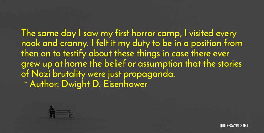 Dwight D. Eisenhower Quotes: The Same Day I Saw My First Horror Camp, I Visited Every Nook And Cranny. I Felt It My Duty