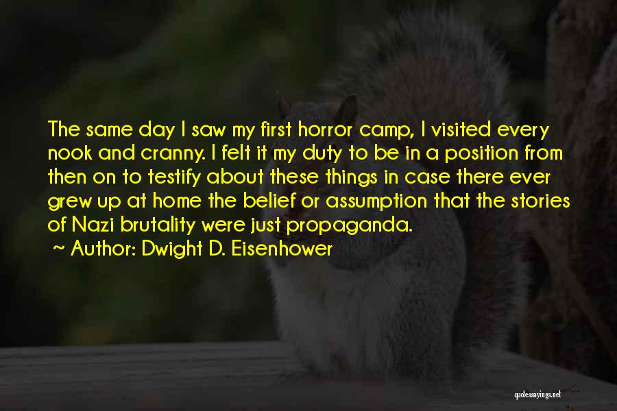 Dwight D. Eisenhower Quotes: The Same Day I Saw My First Horror Camp, I Visited Every Nook And Cranny. I Felt It My Duty