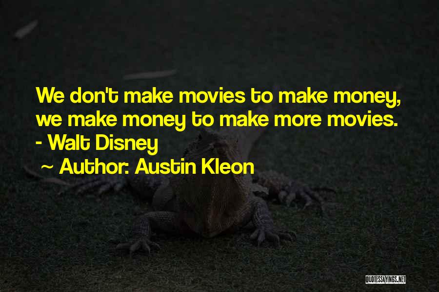 Austin Kleon Quotes: We Don't Make Movies To Make Money, We Make Money To Make More Movies. - Walt Disney