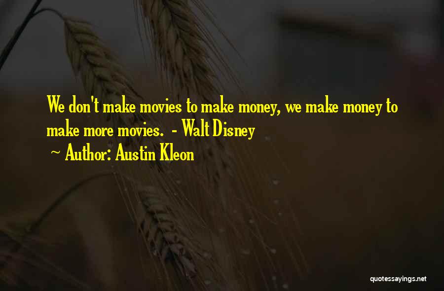 Austin Kleon Quotes: We Don't Make Movies To Make Money, We Make Money To Make More Movies. - Walt Disney