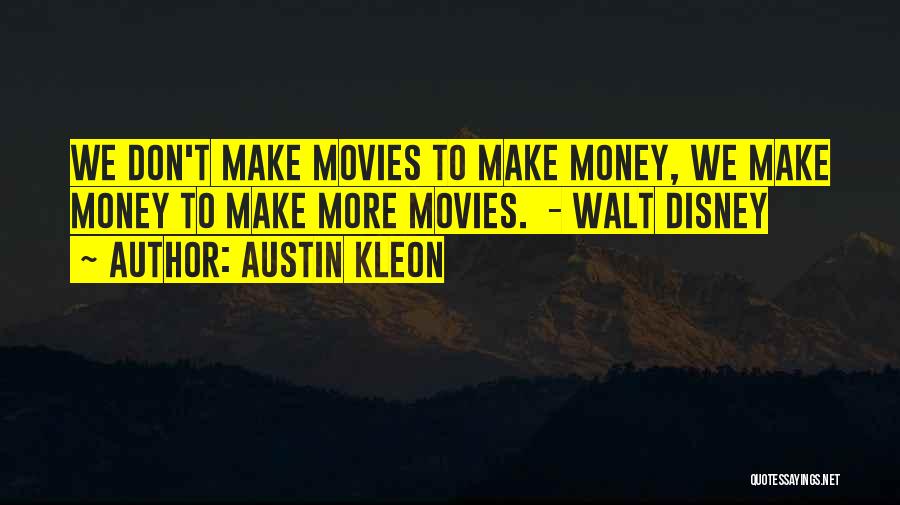 Austin Kleon Quotes: We Don't Make Movies To Make Money, We Make Money To Make More Movies. - Walt Disney