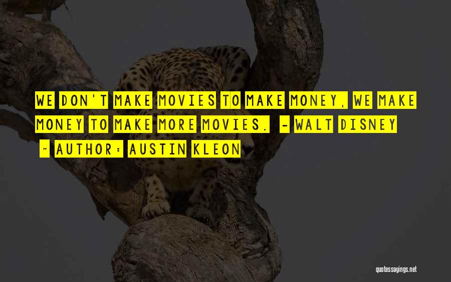 Austin Kleon Quotes: We Don't Make Movies To Make Money, We Make Money To Make More Movies. - Walt Disney