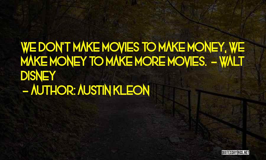 Austin Kleon Quotes: We Don't Make Movies To Make Money, We Make Money To Make More Movies. - Walt Disney