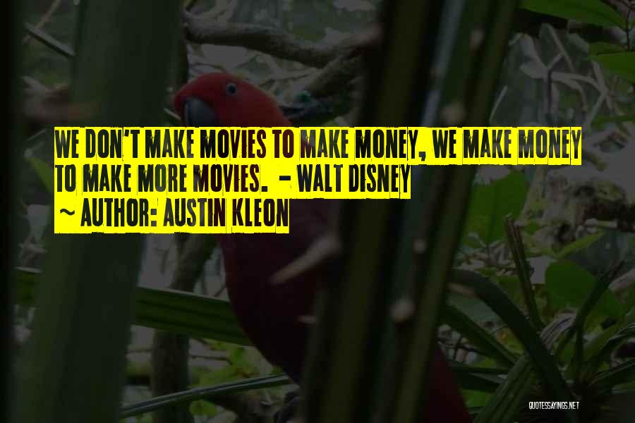 Austin Kleon Quotes: We Don't Make Movies To Make Money, We Make Money To Make More Movies. - Walt Disney