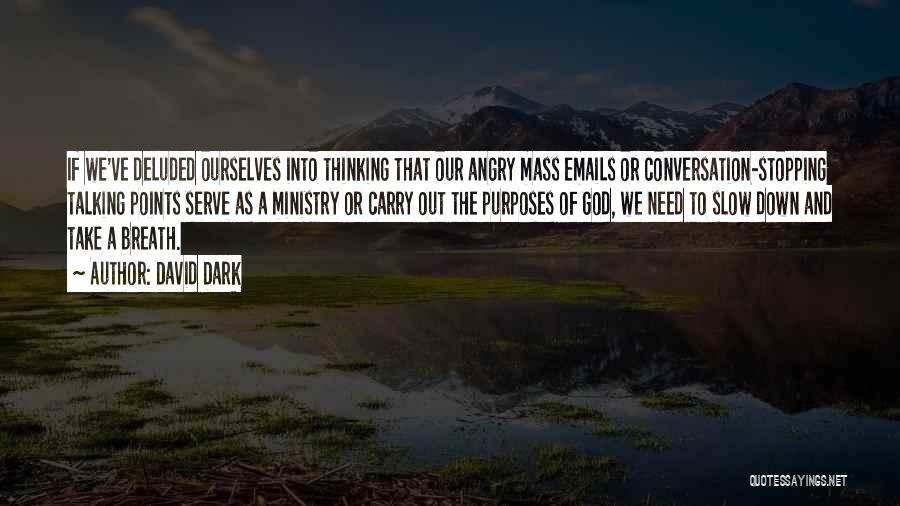 David Dark Quotes: If We've Deluded Ourselves Into Thinking That Our Angry Mass Emails Or Conversation-stopping Talking Points Serve As A Ministry Or