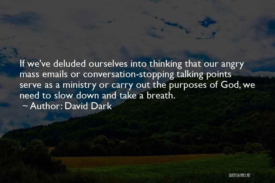 David Dark Quotes: If We've Deluded Ourselves Into Thinking That Our Angry Mass Emails Or Conversation-stopping Talking Points Serve As A Ministry Or